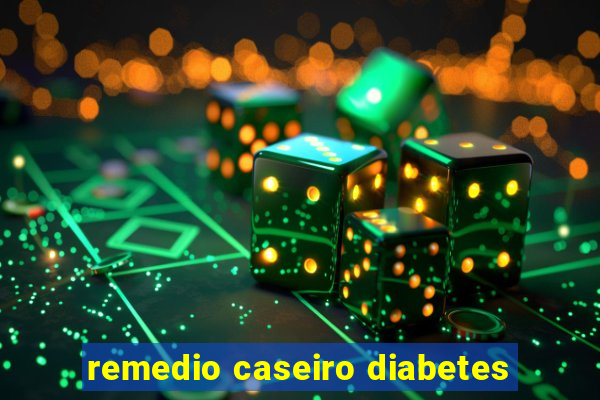 remedio caseiro diabetes